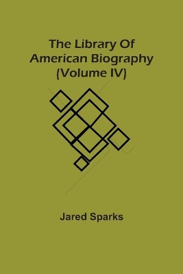 The Library Of American Biography (Volume Iv) by Jared Sparks