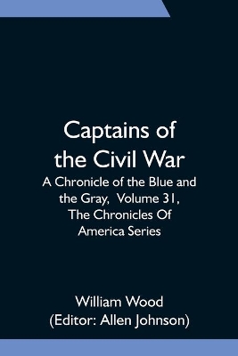 Captains of the Civil War: A Chronicle of the Blue and the Gray, Volume 31, The Chronicles Of America Series book