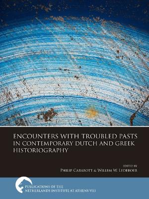 Encounters with Troubled Pasts in Contemporary Dutch and Greek Historiography by Philip Carabott