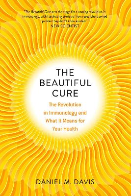 The The Beautiful Cure: The Revolution in Immunology and What It Means for Your Health by Daniel M Davis