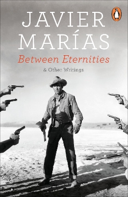 Between Eternities: and Other Writings by Javier Marías