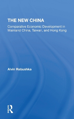 The New China: Comparative Economic Development In Mainland China, Taiwan, And Hong Kong by Alvin Rabushka