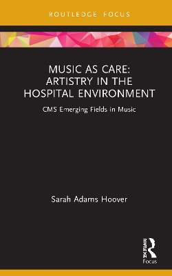 Music as Care: Artistry in the Hospital Environment: CMS Emerging Fields in Music book