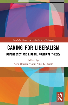 Caring for Liberalism: Dependency and Liberal Political Theory by Asha Bhandary