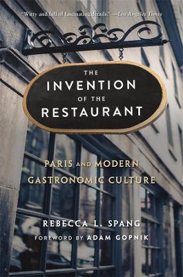 The The Invention of the Restaurant: Paris and Modern Gastronomic Culture, With a New Preface by Rebecca L. Spang