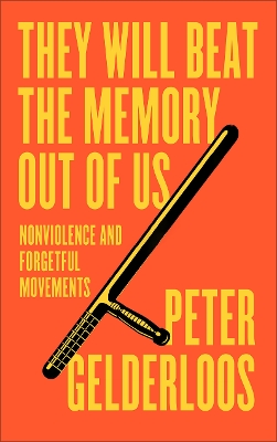 They Will Beat the Memory Out of Us: Forcing Nonviolence on Forgetful Movements book