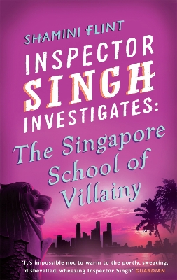 The Inspector Singh Investigates: The Singapore School Of Villainy by Shamini Flint