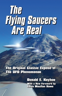 The Flying Saucers Are Real!: The Original Classic Exposé of The UFO Phenomenon by Donald E Keyhoe