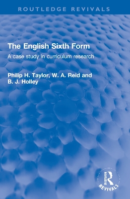 The English Sixth Form: A case study in curriculum research by Philip H. Taylor