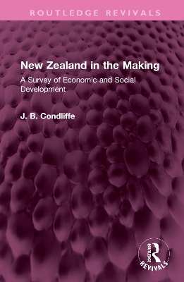 New Zealand in the Making: A Survey of Economic and Social Development by J. B. Condliffe