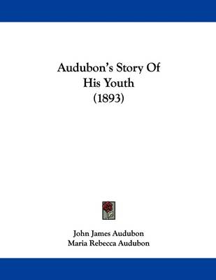 Audubon's Story Of His Youth (1893) by John James Audubon