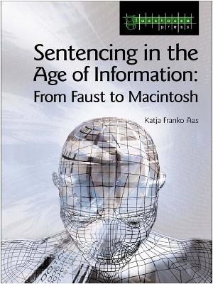 Sentencing in the Age of Information: From Faust to Macintosh by Katja Franko Aas