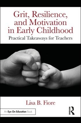 Grit, Resilience, and Motivation in Early Childhood: Practical Takeaways for Teachers by Lisa B. Fiore