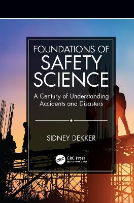 Foundations of Safety Science: A Century of Understanding Accidents and Disasters by Sidney Dekker