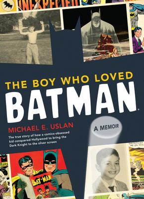 The Boy Who Loved Batman: A Memoir by Michael E. Uslan