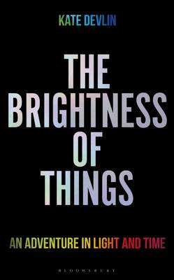 The The Brightness of Things: An Adventure in Light and Time by Kate Devlin