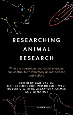 Researching Animal Research: What the Humanities and Social Sciences Can Contribute to Laboratory Animal Science and Welfare by Gail Davies