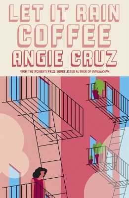 Let it Rain Coffee: From the Women's Prize shortlisted author of Dominicana by Angie Cruz