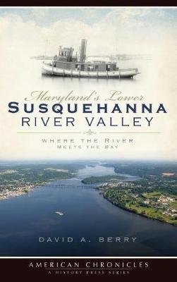 Maryland's Lower Susquehanna River Valley by David A. Berry