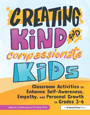 Creating Kind and Compassionate Kids: Classroom Activities to Enhance Self-Awareness, Empathy, and Personal Growth in Grades 3-6 book