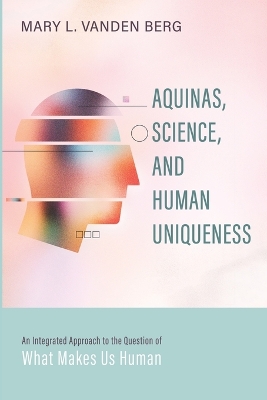 Aquinas, Science, and Human Uniqueness book