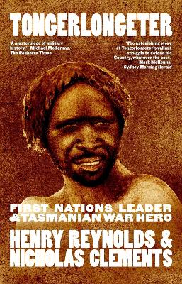 Tongerlongeter: First Nations Leader and Tasmanian War Hero by Henry Reynolds
