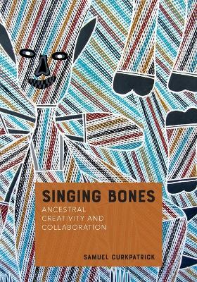 Singing Bones: Ancestral Creativity and Collaboration book