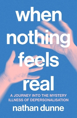 When Nothing Feels Real: A journey into the mystery illness of depersonalisation book