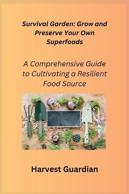 Survival Garden: A Comprehensive Guide to Cultivating a Resilient Food Source book