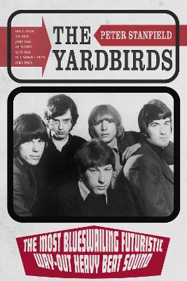 The Yardbirds: The Most Blueswailing Futuristic Way-Out Heavy Beat Sound book