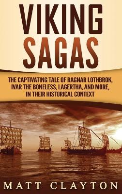 Viking Sagas: The Captivating Tale of Ragnar Lothbrok, Ivar the Boneless, Lagertha, and More, in Their Historical Context book