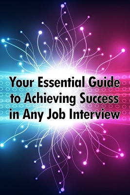 Your Essential Guide to Achieving Success in Any Job Interview: An excellent gift for your career advancement book