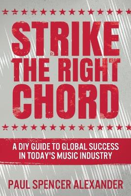 Strike The Right Chord: A DIY Guide to Global Success in Today's Music Industry book