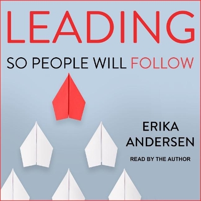 Leading So People Will Follow by Erika Andersen