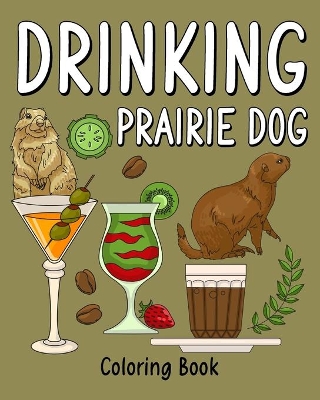 Drinking Prairie Dog Coloring Book: Animal Painting Page with Coffee and Cocktail Recipes, Prairie Dog Gift book