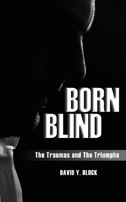 Born Blind: The Traumas and the Triumphs by David Y Block