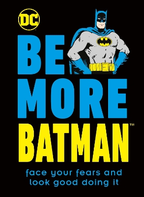 Be More Batman: Face Your Fears and Look Good Doing It book