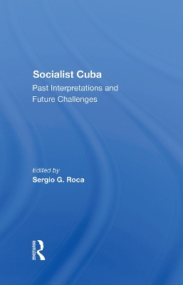 Socialist Cuba: Past Interpretations And Future Challenges by Sergio G Roca