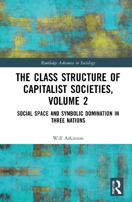 The Class Structure of Capitalist Societies, Volume 2: Social Space and Symbolic Domination in Three Nations by Will Atkinson