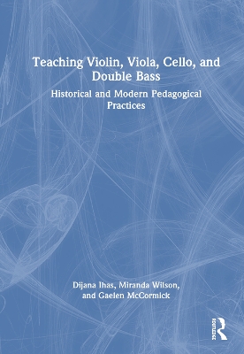 Teaching Violin, Viola, Cello, and Double Bass: Historical and Modern Pedagogical Practices book