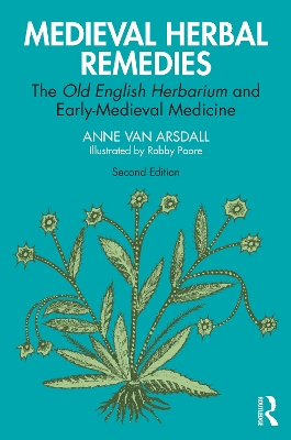 Medieval Herbal Remedies: The Old English Herbarium and Early-Medieval Medicine by Anne Van Arsdall