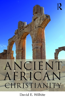 Ancient African Christianity by David E. Wilhite