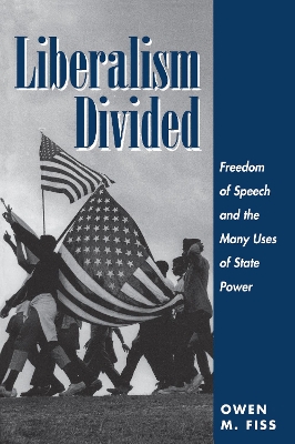 Liberalism Divided: Freedom Of Speech And The Many Uses Of State Power by Owen Fiss