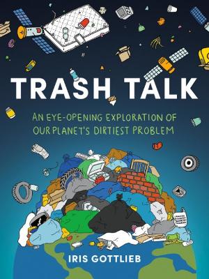 Trash Talk: An Eye-Opening Exploration of Our Planet's Dirtiest Problem book