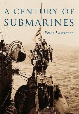 A Century of Submarines by Peter Lawrence