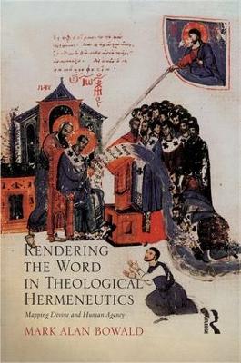 Rendering the Word in Theological Hermeneutics by Mark Alan Bowald