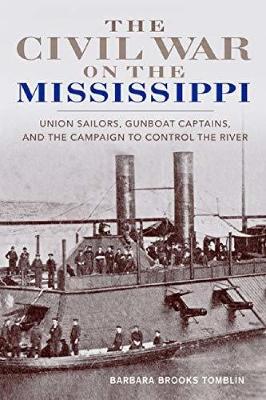 The Civil War on the Mississippi: Union Sailors, Gunboat Captains, and the Campaign to Control the River book