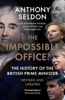 The Impossible Office?: The History of the British Prime Minister - Revised and Updated by Anthony Seldon
