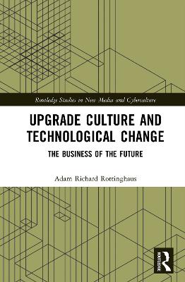 Upgrade Culture and Technological Change: The Business of the Future by Adam Richard Rottinghaus