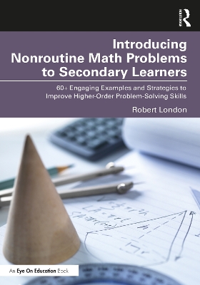 Introducing Nonroutine Math Problems to Secondary Learners: 60+ Engaging Examples and Strategies to Improve Higher-Order Problem-Solving Skills by Robert London